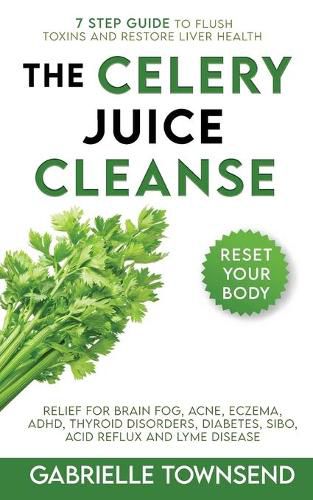 Cover image for The Celery Juice Cleanse Hack: Relief for Brain Fog, Acne, Eczema, ADHD, Thyroid Disorders, Diabetes, SIBO, Acid Reflux and Lyme Disease