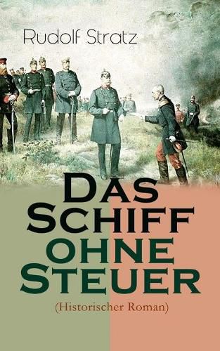 Das Schiff ohne Steuer (Historischer Roman): Das Deutsche Reich der Bismarckzeit - Politischer Roman