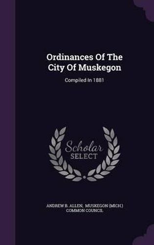 Cover image for Ordinances of the City of Muskegon: Compiled in 1881