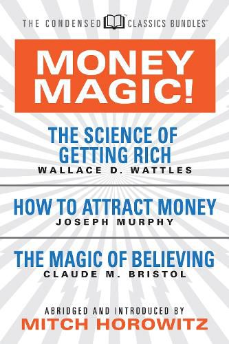 Cover image for Money Magic!  (Condensed Classics): featuring The Science of Getting Rich, How to Attract Money, and The Magic of Believing