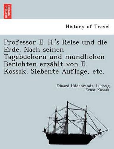 Cover image for Professor E. H.'s Reise und die Erde. Nach seinen Tagebu&#776;chern und mu&#776;ndlichen Berichten erza&#776;hlt von E. Kossak. Siebente Auflage, etc.