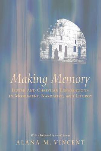 Cover image for Making Memory: Jewish and Christian Explorations in Monument, Narrative, and Liturgy