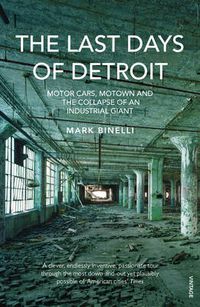 Cover image for The Last Days of Detroit: Motor Cars, Motown and the Collapse of an Industrial Giant