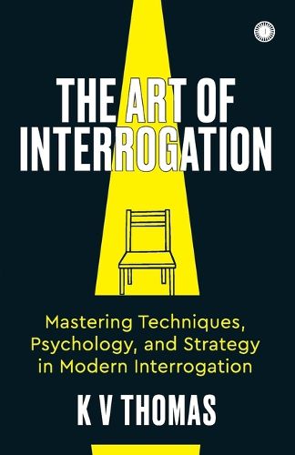 Cover image for The Art of Interrogation: Mastering Techniques, Psychology, and Strategy in Modern Interrogation