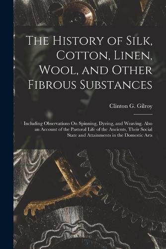 Cover image for The History of Silk, Cotton, Linen, Wool, and Other Fibrous Substances