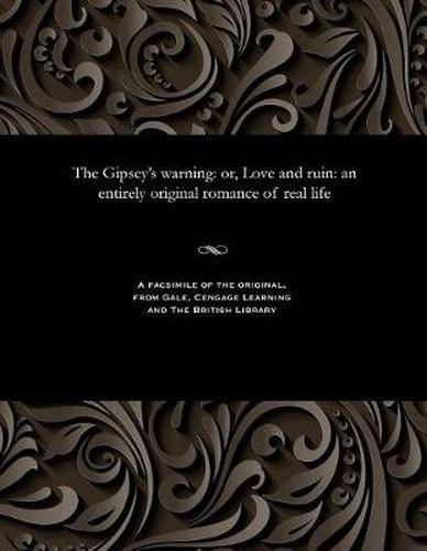 The Gipsey's Warning: Or, Love and Ruin: An Entirely Original Romance of Real Life