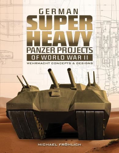 Cover image for German Superheavy Panzer Projects of World War II: Wehrmacht Concepts and Designs