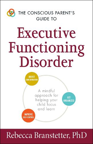 Cover image for The Conscious Parent's Guide to Executive Functioning Disorder: A Mindful Approach for Helping Your child Focus and Learn