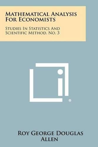 Cover image for Mathematical Analysis for Economists: Studies in Statistics and Scientific Method, No. 3