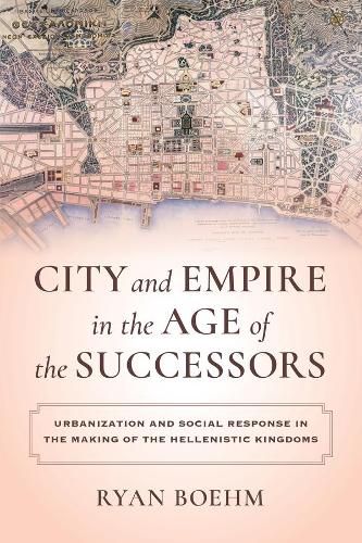 Cover image for City and Empire in the Age of the Successors: Urbanization and Social Response in the Making of the Hellenistic Kingdoms