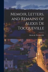 Cover image for Memoir, Letters, and Remains of Alexis De Tocqueville