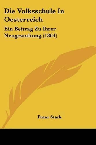 Cover image for Die Volksschule in Oesterreich: Ein Beitrag Zu Ihrer Neugestaltung (1864)