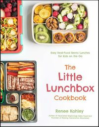 Cover image for The Little Lunchbox Cookbook: Easy Real-Food Bento Lunches for Kids on the Go