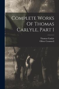 Cover image for Complete Works Of Thomas Carlyle, Part 1