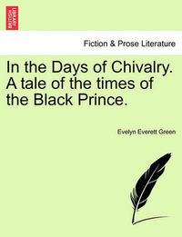 Cover image for In the Days of Chivalry. a Tale of the Times of the Black Prince.