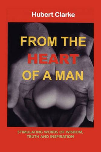 From the Heart of A Man: Stimulating Words of Wisdom, Truth and Inspiration