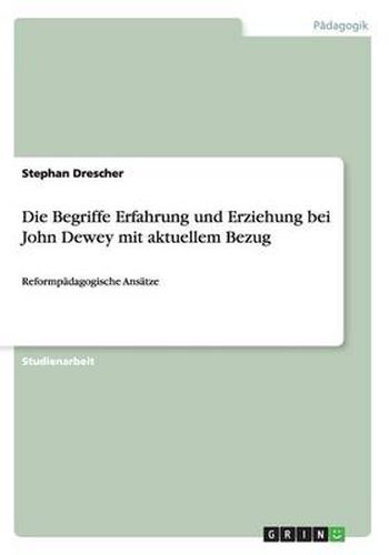 Cover image for Die Begriffe Erfahrung und Erziehung bei John Dewey mit aktuellem Bezug: Reformpadagogische Ansatze