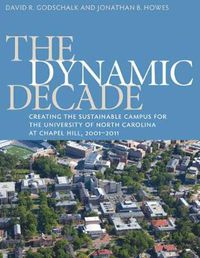 Cover image for The Dynamic Decade: Creating the Sustainable Campus for the University of North Carolina at Chapel Hill, 2001-2011