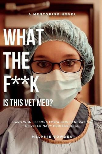 Cover image for What The F**K Is This VetMed?: Hard won lessons for a new generation of Veterinary Professional