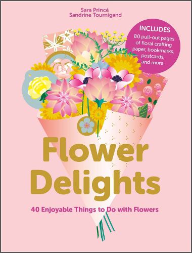 Cover image for Flower Delights: 40 Enjoyable Things to Do with Flowers