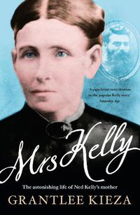 Cover image for Mrs Kelly: the astonishing life of Ned Kelly's mother