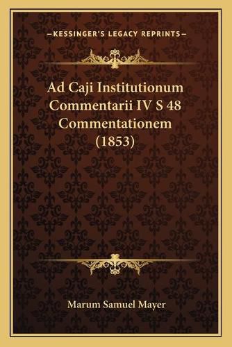 Cover image for Ad Caji Institutionum Commentarii IV S 48 Commentationem (1853)