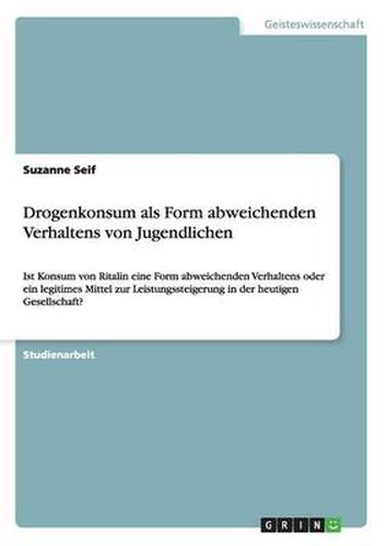 Cover image for Drogenkonsum als Form abweichenden Verhaltens von Jugendlichen: Ist Konsum von Ritalin eine Form abweichenden Verhaltens oder ein legitimes Mittel zur Leistungssteigerung in der heutigen Gesellschaft?