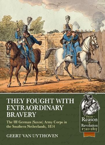 Cover image for They Fought with Extraordinary Bravery!: The III German (Saxon) Army Corps in the Southern Netherlands, 1814