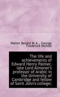 Cover image for The Life and Achievements of Edward Henry Palmer, Late Lord Almoner's Professor of Arabic in the Uni