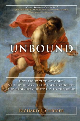 Cover image for Unbound: How Eight Technologies Made Us Human, Transformed Society, and Brought Our World to the Brink