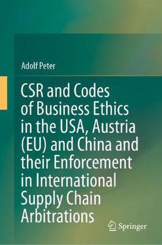 CSR and Codes of Business Ethics in the USA, Austria (EU) and China and their Enforcement in International Supply Chain Arbitrations