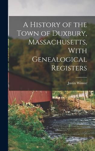 A History of the Town of Duxbury, Massachusetts, With Genealogical Registers