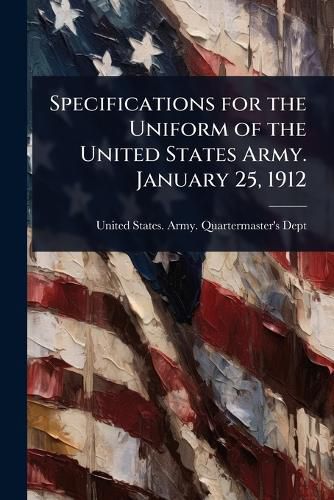 Cover image for Specifications for the Uniform of the United States Army. January 25, 1912