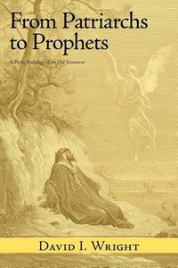 Cover image for From Patriarchs to Prophets: A Poetic Anthology of the Old Testament