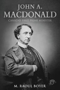 Cover image for John A. Macdonald: Canada's First Prime Minister