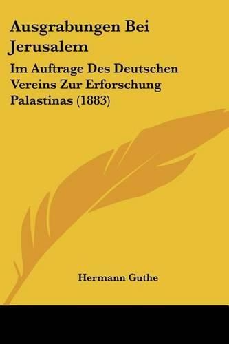 Cover image for Ausgrabungen Bei Jerusalem: Im Auftrage Des Deutschen Vereins Zur Erforschung Palastinas (1883)