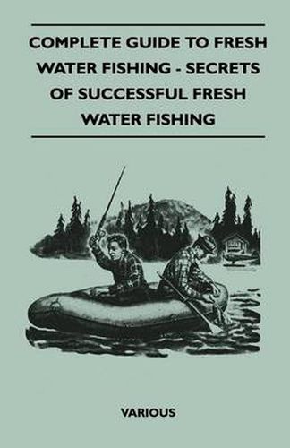 Cover image for Complete Guide To Fresh Water Fishing - Secrets Of Successful Fresh Water Fishing