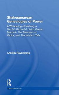 Cover image for Shakespearean Genealogies of Power: A Whispering of Nothing in Hamlet, Richard II, Julius Caesar, Macbeth, the Merchant of Venice, and the Winter's Tale