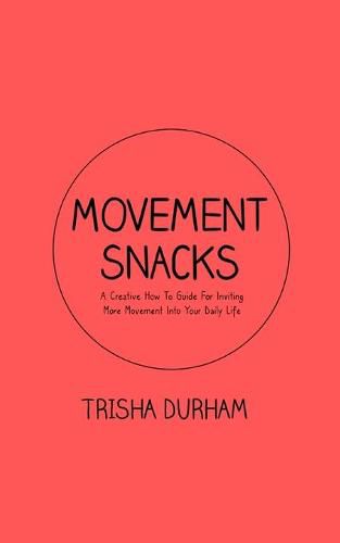 Cover image for Movement Snacks: A Creative How To Guide for Inviting More Movement Into Your Daily Life