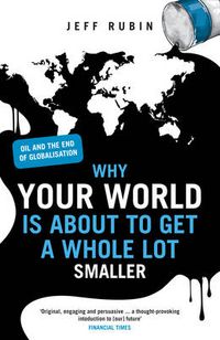 Cover image for Why Your World is About to Get a Whole Lot Smaller: Oil and the End of Globalisation