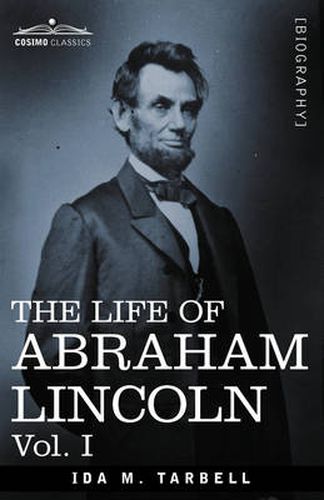 Cover image for The Life of Abraham Lincoln: Vol. I: Drawn from Original Sources and Containing Many Speeches, Letters and Telegrams