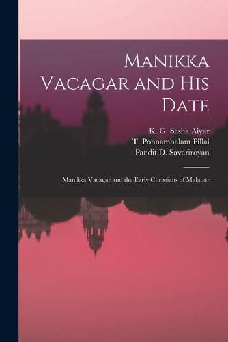 Cover image for Manikka Vacagar and His Date; Manikka Vacagar and the Early Christians of Malabar