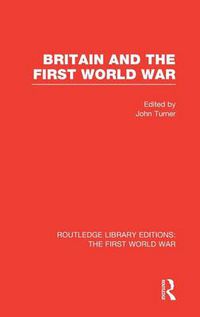 Cover image for Britain and the First World War (RLE The First World War)
