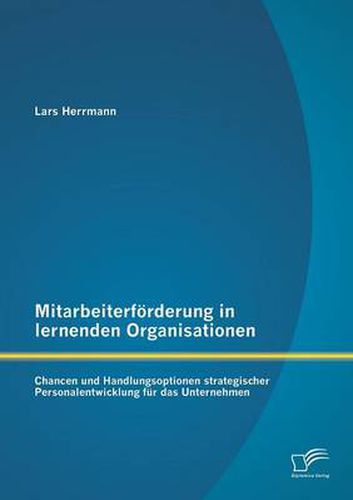 Cover image for Mitarbeiterfoerderung in lernenden Organisationen: Chancen und Handlungsoptionen strategischer Personalentwicklung fur das Unternehmen