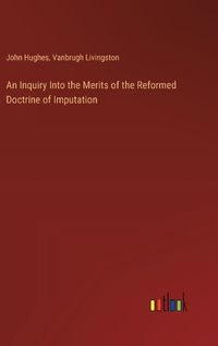 Cover image for An Inquiry Into the Merits of the Reformed Doctrine of Imputation