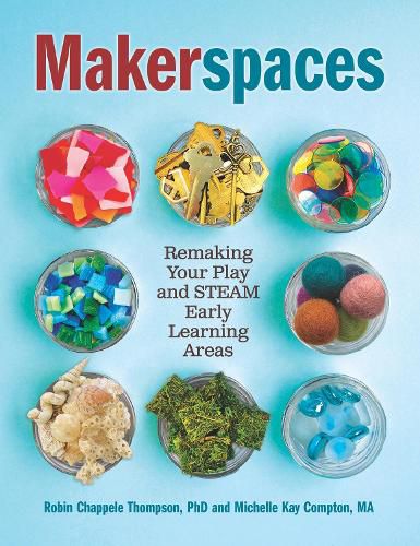 Cover image for Makerspaces: Remaking Your Play and STEAM Early Learning Areas
