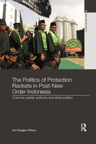 Cover image for The Politics of Protection Rackets in Post-New Order Indonesia: Coercive Capital, Authority and Street Politics