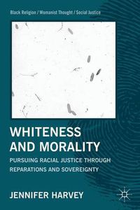 Cover image for Whiteness and Morality: Pursuing Racial Justice Through Reparations and Sovereignty