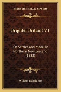 Cover image for Brighter Britain! V1: Or Settler and Maori in Northern New Zealand (1882)