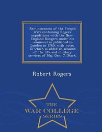 Cover image for Reminiscences of the French War; Containing Rogers' Expeditions with the New-England Rangers Under His Command as Published in London in 1765; With Notes. to Which Is Added an Account of the Life and Military Services of Maj. Gen. J. Stark. - War College S